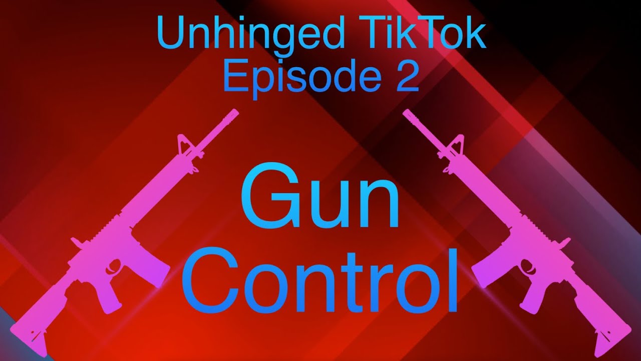 Unhinged TikTok Ep. 3 - Gun Control - YouTube