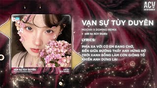 VẠN SỰ TÙY DUYÊN REMIX - MOCHIII x DOMINO REMIX | Phía Xa Vời Có Anh Đang Chờ Remix ...