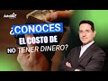 ¿Conoces el costo de no tener dinero?