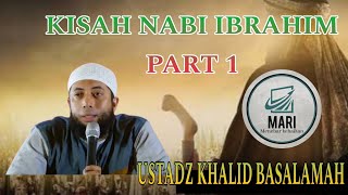 KISAH NABI IBRAHIM PART 1 || USTADZ KHALID BASALAMAH HAFIZAHULLAHUTA'ALA