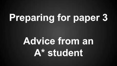 Preparing for paper 3 - Advice from an A* student