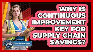 Why Is Continuous Improvement Key For Supply Chain Savings? - Smart Logistics Network