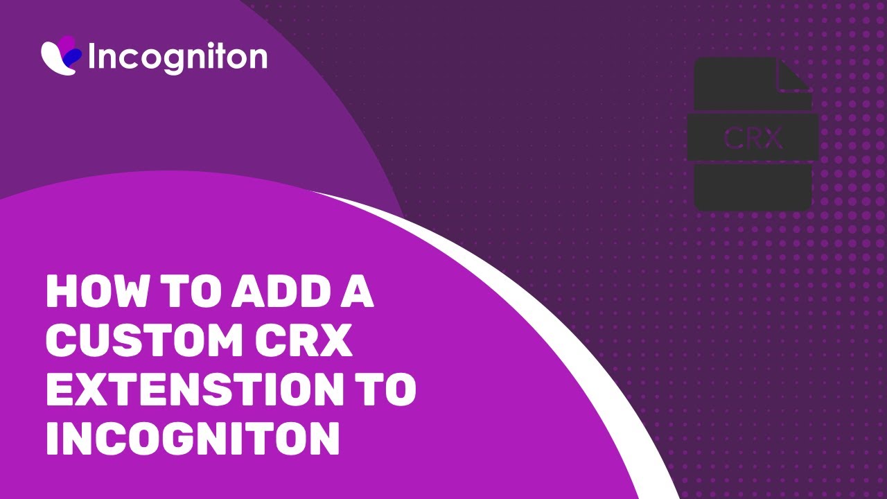 How to add a custom CRX extension to Incogniton