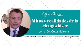 Mitos y realidades de la cirugía láser con el Dr. César Galeana