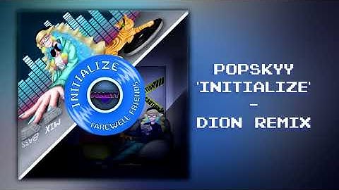 Popskyy - Initialize (Dion Remix)