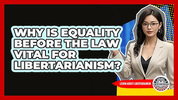 Why Is Equality Before The Law Vital For Libertarianism? - Learn About Libertarianism