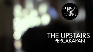 The Upstairs - Percakapan | Sounds From The Corner Live #1