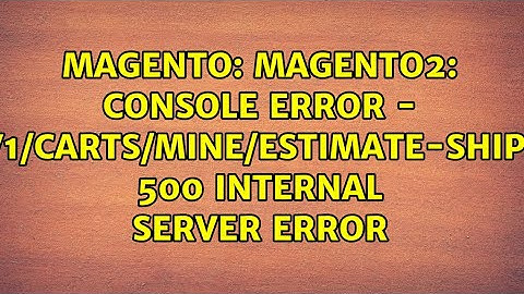 Magento2: Console error - rest/default/V1/carts/mine/estimate-shipping-methods 500 Internal...