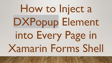 How to Inject a DXPopup Element into Every Page in Xamarin Forms Shell
