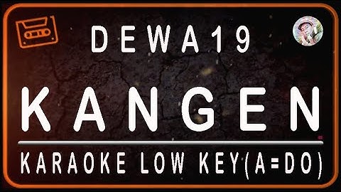 DEWA 19 - KANGEN - KARAOKE LOW KEY A=DO