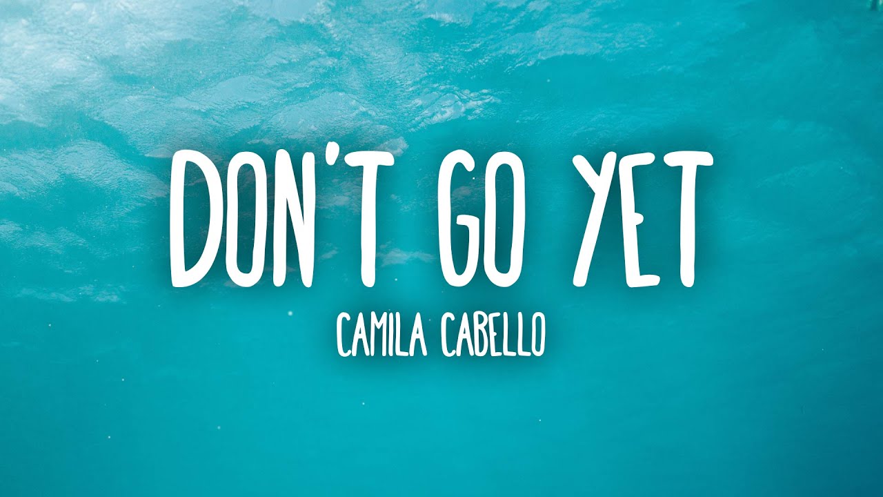 Camila Cabello   Dont Go Yet Lyrics