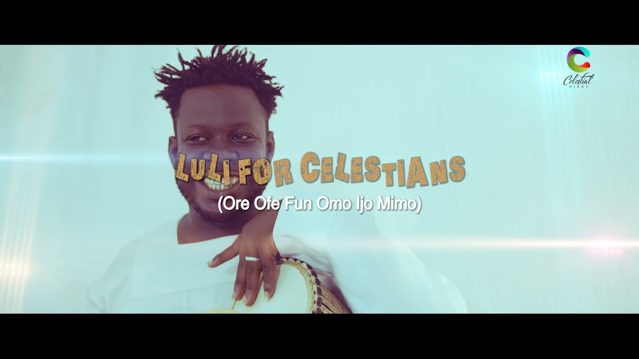 LULI FOR CELESTIANS(Ore Ofe Fun Omo Ijo Mimo)
