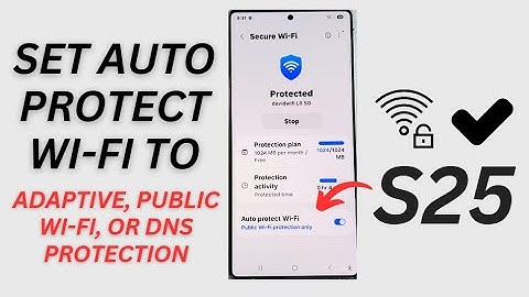 How to Set Auto Protect Wi-Fi to Adaptive, Public Wi-Fi, or DNS Protection on Galaxy S25/S25+/Ultra