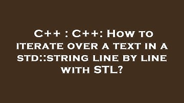 C++ : C++: How to iterate over a text in a std::string line by line with STL?