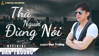 THÀ NGƯỜI ĐỪNG NÓI ||ĐAN TRƯỜNG