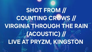 SHOT FROM // COUNTING CROWS // VIRGINIA THROUGH THE RAIN (ACOUSTIC) // LIVE AT PRYZM, KINGSTON