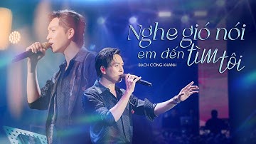Nghe Gió Nói Em Đến Tìm Tôi | Bạch Công Khanh