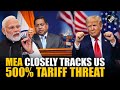 MEA says India is closely watching US tariff bill, protection of national interests