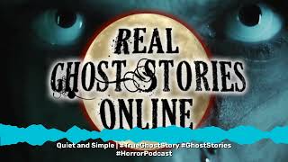 Quiet and Simple | #TrueGhostStory #GhostStories #HorrorPodcast | Real Ghost Stories Online