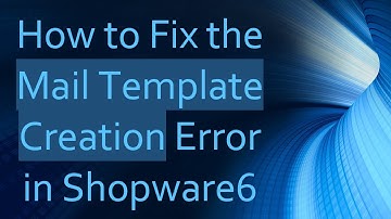 How to Fix the Mail Template Creation Error in Shopware6