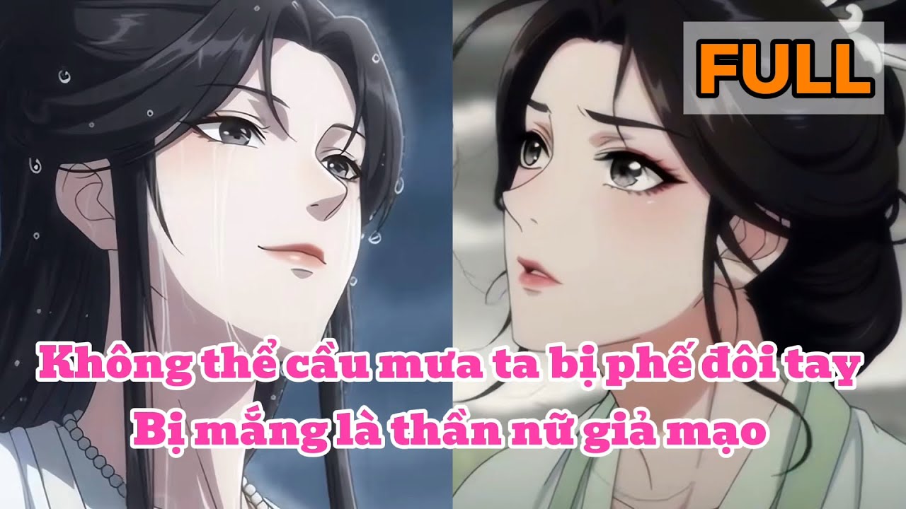 [FULL] Không thể cầu mưa ta bị phế đôi tay, bị mắng là thần nữ giả mạo | Mèo Cổ Đại
