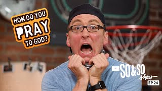 How do you PRAY to God? | The So & So Show Episode 24