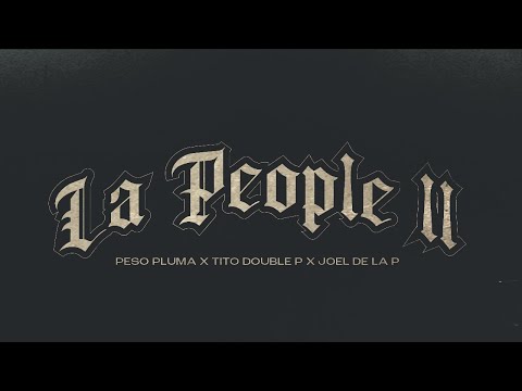 Peso Pluma, Tito Double P & Joel De La P - LA PEOPLE II