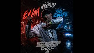 EYVAH x 36 COUPE (WIXPUD & TIMOCAN REMIX)