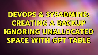 DevOps & SysAdmins: Creating a backup ignoring unallocated space with GPT table (2 Solutions!!)