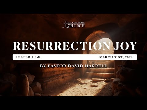 Resurrection Joy (Easter Sunday) - Calvary Bible Church - David Harrell (1 Peter 1:3-8)