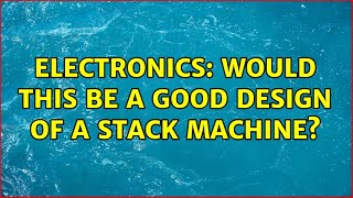 Electronics: would this be a good design of a stack machine? (4 Solutions!!)