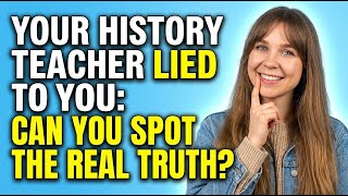 Your History Teacher Lied to You: Can You Spot the Real Truth?