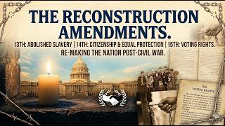 The Reconstruction Amendments: Redefining Freedom in America (13th, 14th, & 15th Amendments)
