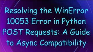 Resolving the WinError 10053 Error in Python POST Requests: A Guide to Async Compatibility