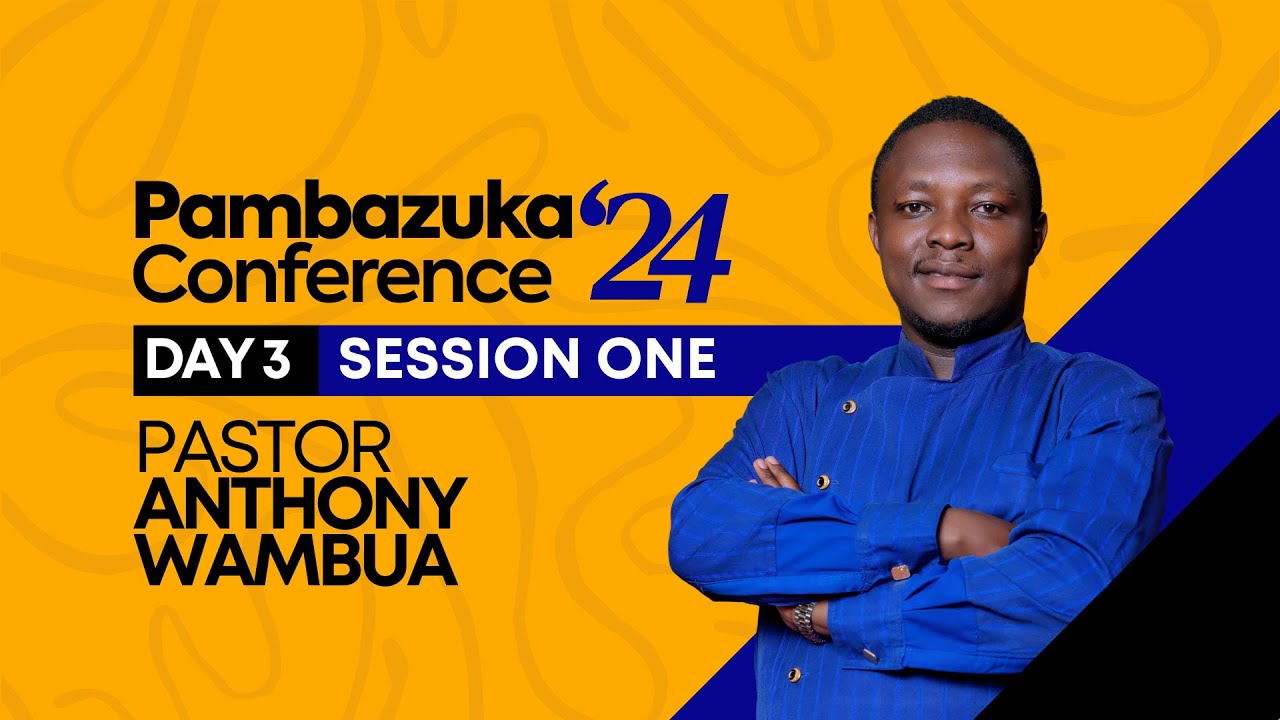 PAMBAZUKA CONFERENCE 2024 || PST. ANTHONY WAMBUA || DAY 3 - SESSION 1 ...