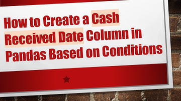 How to Create a Cash Received Date Column in Pandas Based on Conditions