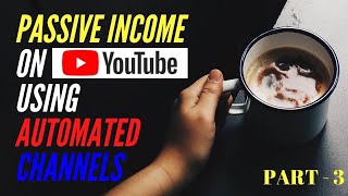 legit way to make passive income on youtube using fully automated youtube channels part 3