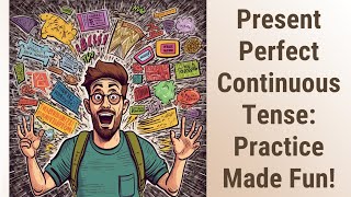 Mastering the Present Perfect Continuous Tense: Practice Made Fun!