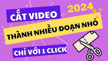 Cắt Video Thành Nhiều Đoạn Nhỏ Mới Chỉ Với 1 Click - Mới Nhất 2024