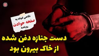 نگاهی به صفحه حوادث روزنامه های ایران | دست جنازه بیرون از خاک بود