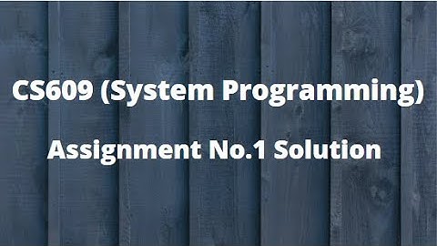 CS609 (System Programming) Assignment No.1 Solution Fall 2021
