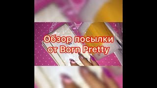 Распаковка и обзор посылки для ногтей от Born Pretty