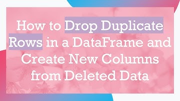How to Drop Duplicate Rows in a DataFrame and Create New Columns from Deleted Data