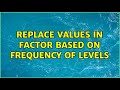 Replace values in factor based on frequency of levels (3 Solutions!!)