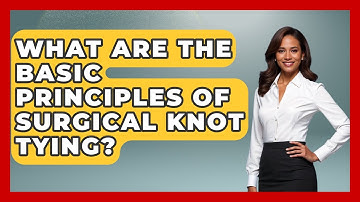 What Are The Basic Principles Of Surgical Knot Tying? - The Operating Table