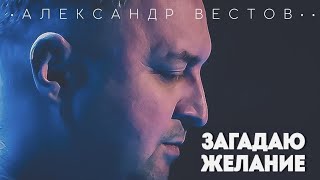 АЛЕКСАНДР ВЕСТОВ - ЗАГАДАЮ ЖЕЛАНИЕ