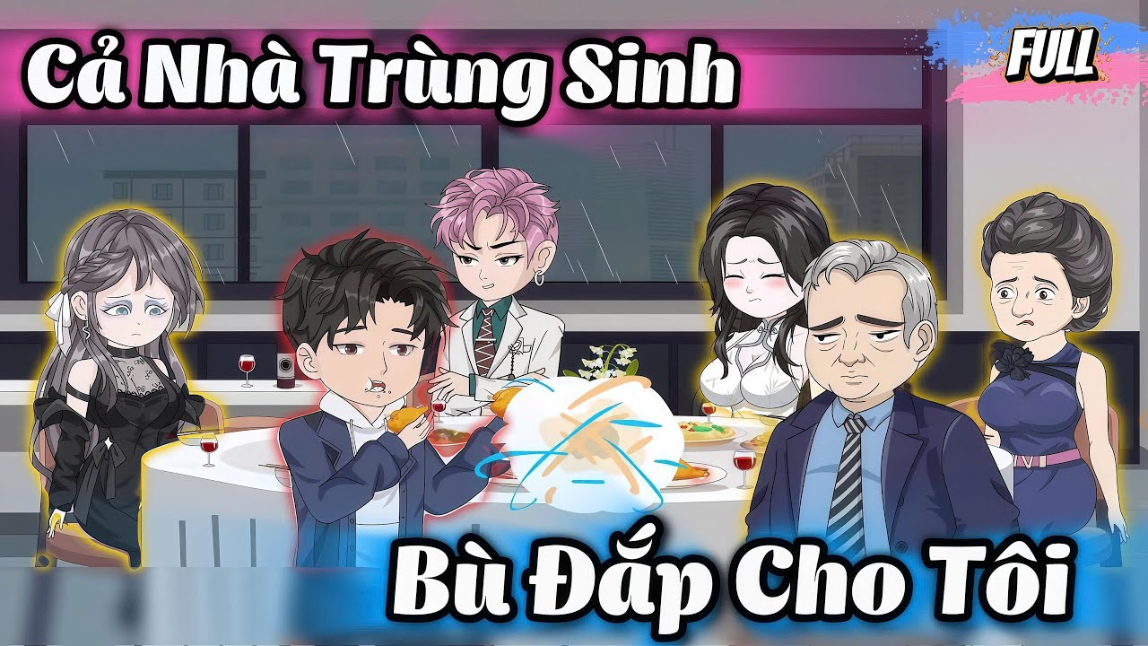 Cả Nhà Trùng Sinh Bù Đắp Cho Tôi - Full Bộ