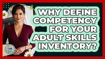 Why Define Competency For Your Adult Skills Inventory? - Learn As An Adult