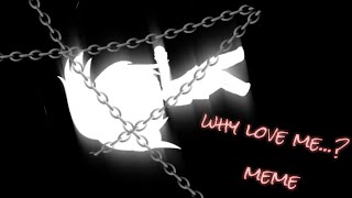 Why love me....? Meme || ft: me irl || Lyna moonlight|| Gacha Life