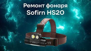 Ремонт и переделка фонаря Sofirn HS20.￼